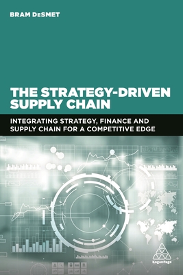 The Strategy-Driven Supply Chain: Integrating Strategy, Finance and Supply Chain for a Competitive Edge - Bram Desmet