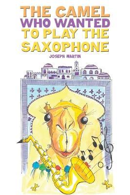 The Camel Who Wanted to Play the Saxophone - Joseph Martin