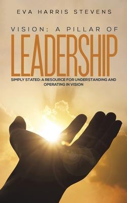 Vision: A Pillar of Leadership - Eva Harris Stevens