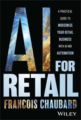 AI for Retail: A Practical Guide to Modernize Your Retail Business with AI and Automation - Francois Chaubard