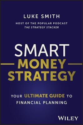 Smart Money Strategy: Your Ultimate Guide to Financial Planning - Luke Smith
