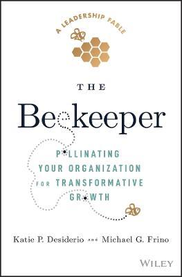 The Beekeeper: Pollinating Your Organization for Transformative Growth - Michael G. Frino