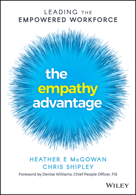 The Empathy Advantage: Leading the Empowered Workforce - Heather E. Mcgowan