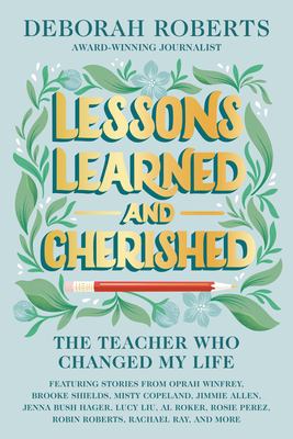 Lessons Learned and Cherished: The Teacher Who Changed My Life - Deborah Roberts