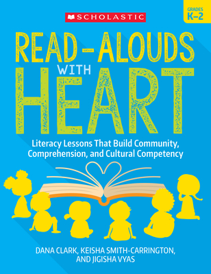 Read-Alouds with Heart: Grades K-2: Literacy Lessons That Build Community, Comprehension, and Cultural Competency - Dana Clark