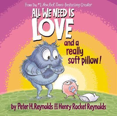 All We Need Is Love and a Really Soft Pillow! - Peter H. Reynolds