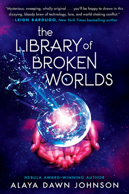 The Library of Broken Worlds - Alaya Dawn Johnson