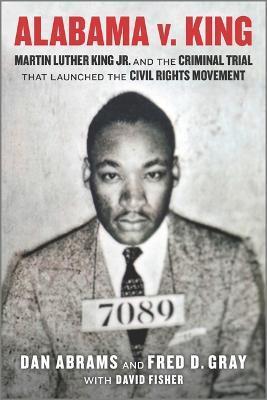 Alabama V. King: Martin Luther King Jr. and the Criminal Trial That Launched the Civil Rights Movement - Dan Abrams