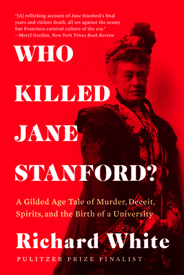 Who Killed Jane Stanford?: A Gilded Age Tale of Murder, Deceit, Spirits and the Birth of a University - Richard White