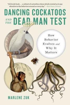 Dancing Cockatoos and the Dead Man Test: How Behavior Evolves and Why It Matters - Marlene Zuk