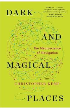 Poza produsului Dark and Magical Places: The Neuroscience of Navigation - Christopher Kemp