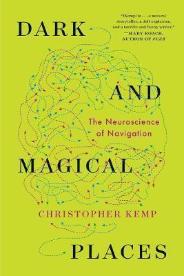 Dark and Magical Places: The Neuroscience of Navigation - Christopher Kemp