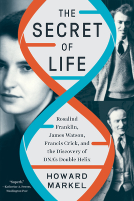 The Secret of Life: Rosalind Franklin, James Watson, Francis Crick, and the Discovery of Dna's Double Helix - Howard Markel