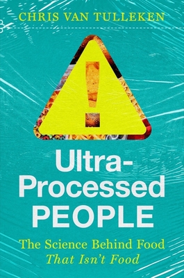 Ultra-Processed People: The Science Behind the Food That Isn't Food - Chris Van Tulleken