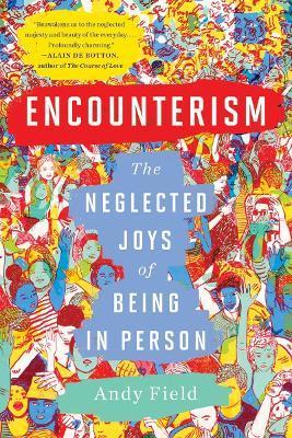 Encounterism: The Neglected Joys of Being in Person - Andy Field