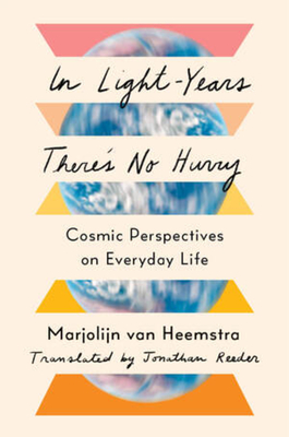 In Light-Years There's No Hurry: Cosmic Perspectives on Everyday Life - Marjolijn Van Heemstra