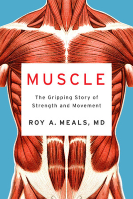 Muscle: The Gripping Story of Strength and Movement - Roy A. Meals