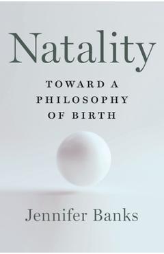 Coperta cărții 'Natality: Toward a Philosophy of Birth - Jennifer Banks'
