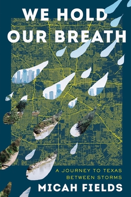 We Hold Our Breath: A Journey to Texas Between Storms - Micah Fields