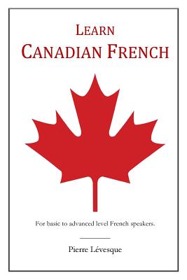Learn Canadian French: First Edition - Pierre Lévesque