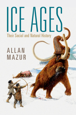 Ice Ages: Their Social and Natural History - Allan Mazur