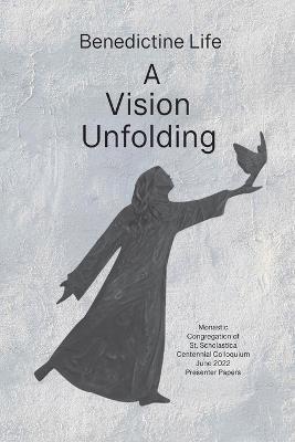 Benedictine Life: A Vision Unfolding: Wisdom, Witness, Way Forward - Osb Linda Romey
