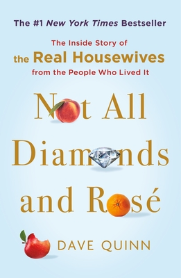 Not All Diamonds and Rosé: The Inside Story of the Real Housewives from the People Who Lived It - Dave Quinn