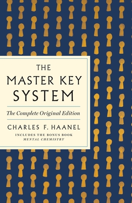 The Master Key System: The Complete Original Edition: Also Includes the Bonus Book Mental Chemistry (GPS Guides to Life) - Charles F. Haanel