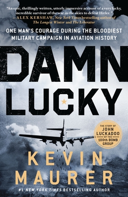 Damn Lucky: One Man's Courage During the Bloodiest Military Campaign in Aviation History - Kevin Maurer