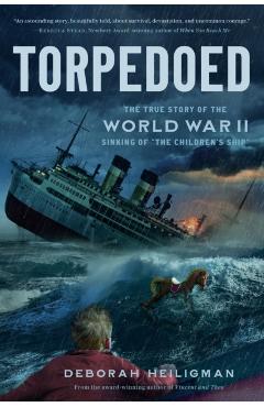 Torpedoed: The True Story of the World War II Sinking of the Children's Ship - Deborah Heiligman
