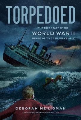 Torpedoed: The True Story of the World War II Sinking of the Children's Ship - Deborah Heiligman