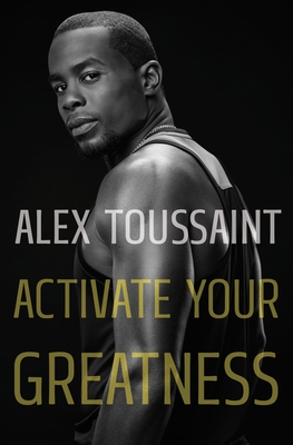 Activate Your Greatness - Alex Toussaint