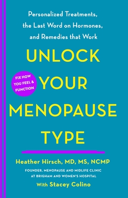 Unlock Your Menopause Type: Personalized Treatments, the Last Word on Hormones, and Remedies That Work - Heather Hirsch
