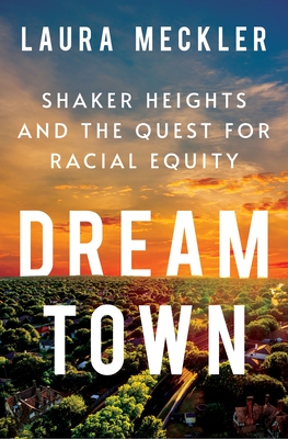 Dream Town: Shaker Heights and the Quest for Racial Equity - Laura Meckler