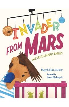 Coperta cărții 'Invader from Mars: The Truth about Babies - Peggy Robbins Janousky'