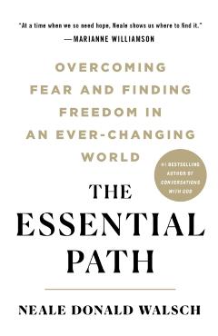 The Essential Path: Overcoming Fear and Finding Freedom in an Ever-Changing World - Neale Donald Walsch