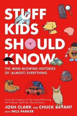 Stuff Kids Should Know: The Mind-Blowing Histories of (Almost) Everything - Chuck Bryant