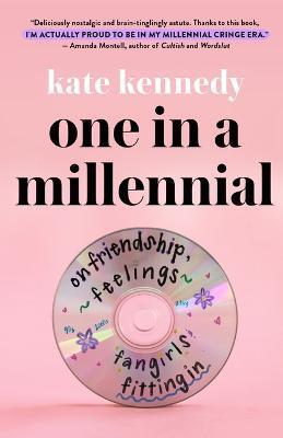 One in a Millennial: On Friendship, Feelings, Fangirls, and Fitting in - Kate Kennedy