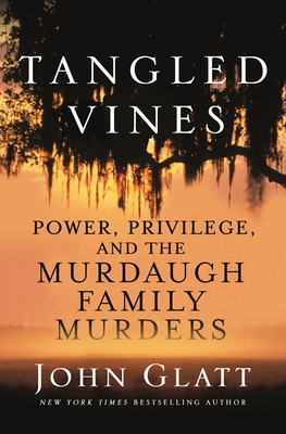 Tangled Vines: Power, Privilege, and the Murdaugh Family Murders - John Glatt