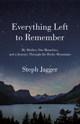Everything Left to Remember: My Mother, Our Memories, and a Journey Through the Rocky Mountains - Steph Jagger