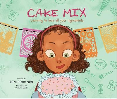 Cake Mix: Learning to Love All Your Ingredients - Mikki Hernandez