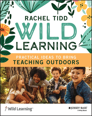 Wild Learning: Practical Ideas to Bring Teaching Outdoors - Rachel Tidd