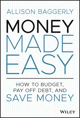 Money Made Easy: How to Budget, Pay Off Debt, and Save Money - Allison Baggerly