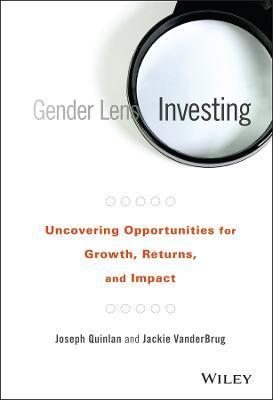 Gender Lens Investing: Uncovering Opportunities for Growth, Returns, and Impact - Joseph Quinlan