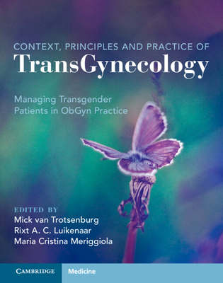 Context, Principles and Practice of Transgynecology: Managing Transgender Patients in Obgyn Practice - Mick Van Trotsenburg