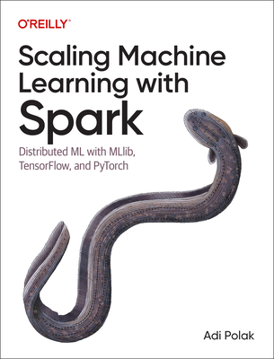 Scaling Machine Learning with Spark: Distributed ML with Mllib, Tensorflow, and Pytorch - Adi Polak