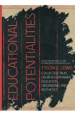 Educational Potentialities: Collected Talks on Revolutionary Education, Aesthetics, and Organization - Tyson E. Lewis