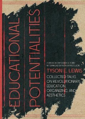 Educational Potentialities: Collected Talks on Revolutionary Education, Aesthetics, and Organization - Tyson E. Lewis