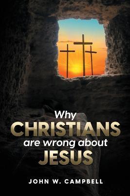 Why Christians are wrong about Jesus - John W. Campbell