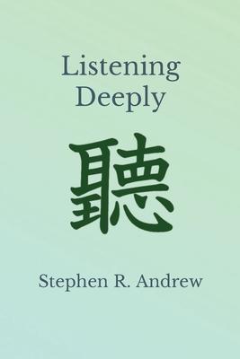 Listening Deeply - Stephen R. Andrew
